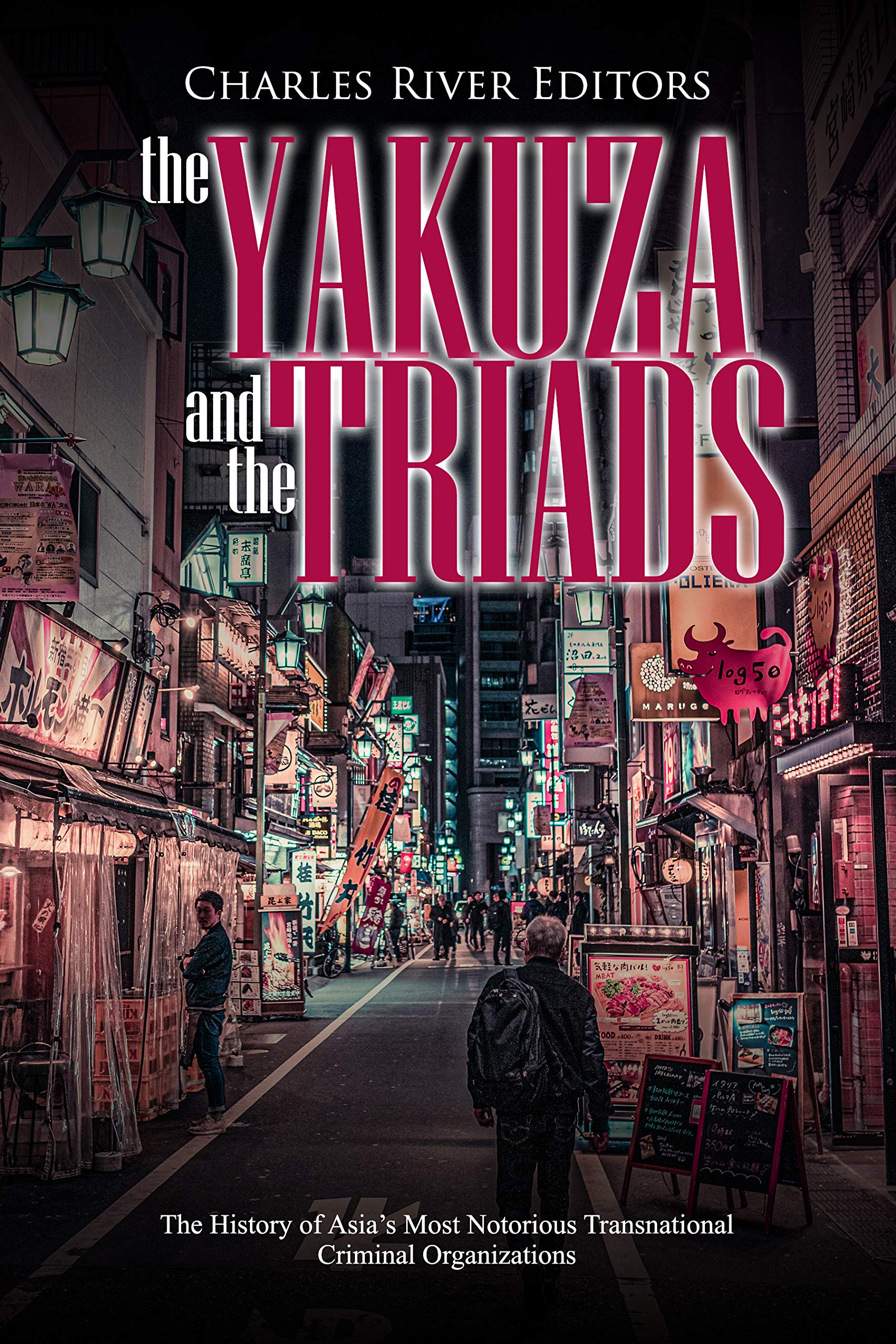 The Yakuza and the Triads: The History of Asia’s Most Notorious Transnational Criminal Organizations (Kindle Edition)