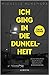 Ich ging in die Dunkelheit
