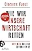 Wie wir unsere Wirtschaft r...