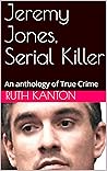 Jeremy Jones, Serial Killer: An anthology of True Crime