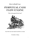How to Build Your Perpetual Cash Flow Engine: "This is too good to be true!" - Turn $500 into more than $150,000 in 52 weeks.