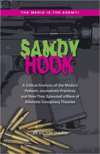 Sandy Hook: A Critical Analysis of the Media's Pathetic Journalistic Practices and How They Spawned a Wave of Alternate Conspiracy Theories (Paperback)