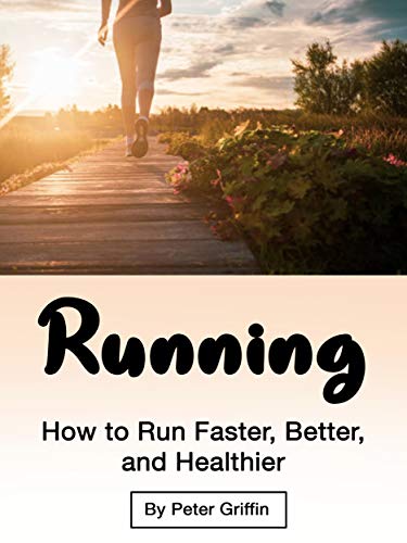 Running: How to Run Faster, Better, and Healthier