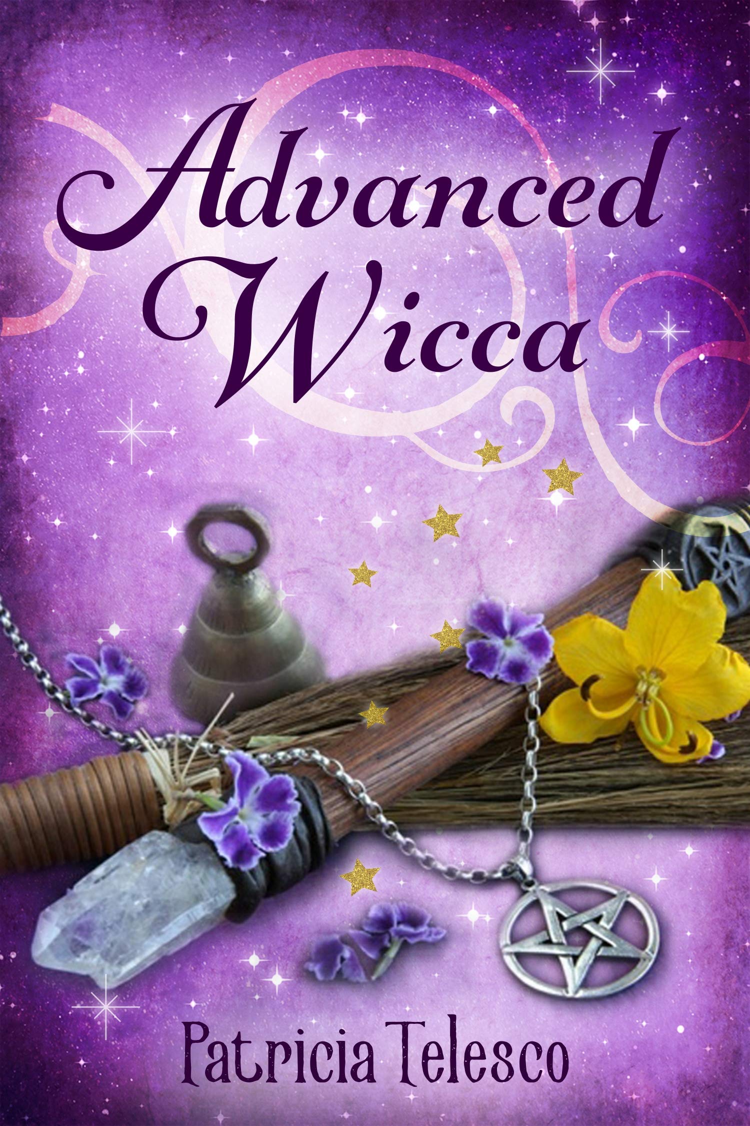 Advanced Wicca: Spiritual Awakening, Magick, Dream Interpretation, Spell Crafting and More for the Advanced Witchcraft Practitioner (Wicca for Beginners & Adepts Book 3)