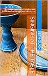 Singing at the Table: Sung Communion Liturgies and Reflections on Sharing the Sacrament