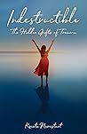 Indestructible: The Hidden Gifts of Trauma Indestructible: The Hidden Gifts of Trauma