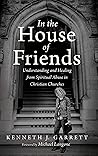 In the House of Friends: Understanding and Healing from Spiritual Abuse in Christian Churches