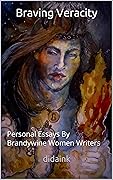 Braving Veracity: Personal Essays by Brandywine Women Writers, Volume 1