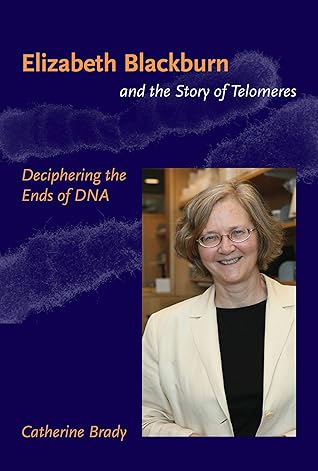 Elizabeth Blackburn and the Story of Telomeres: Deciphering the Ends of DNA