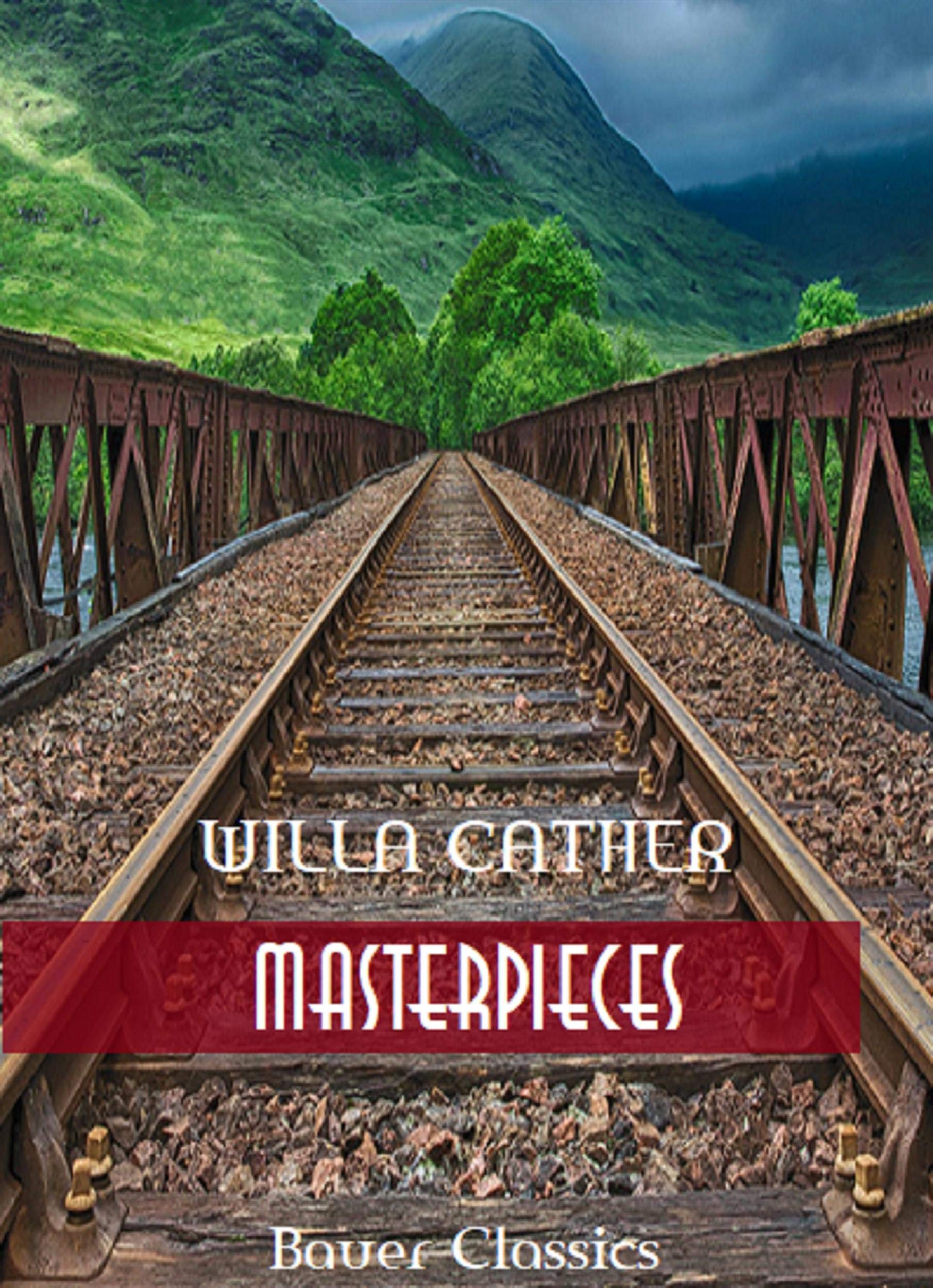Willa Cather: Masterpieces: (My Antonia, One of Ours, O Pioneers!, The Song of the Lark, Alexander's Bridge...) (Bauer Classics) (All Time Best Writers Book 8)