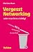 Vergesst Networking - oder macht es richtig: ... sonst sind 90 Prozent der Kontakte für den Müll (German Edition)