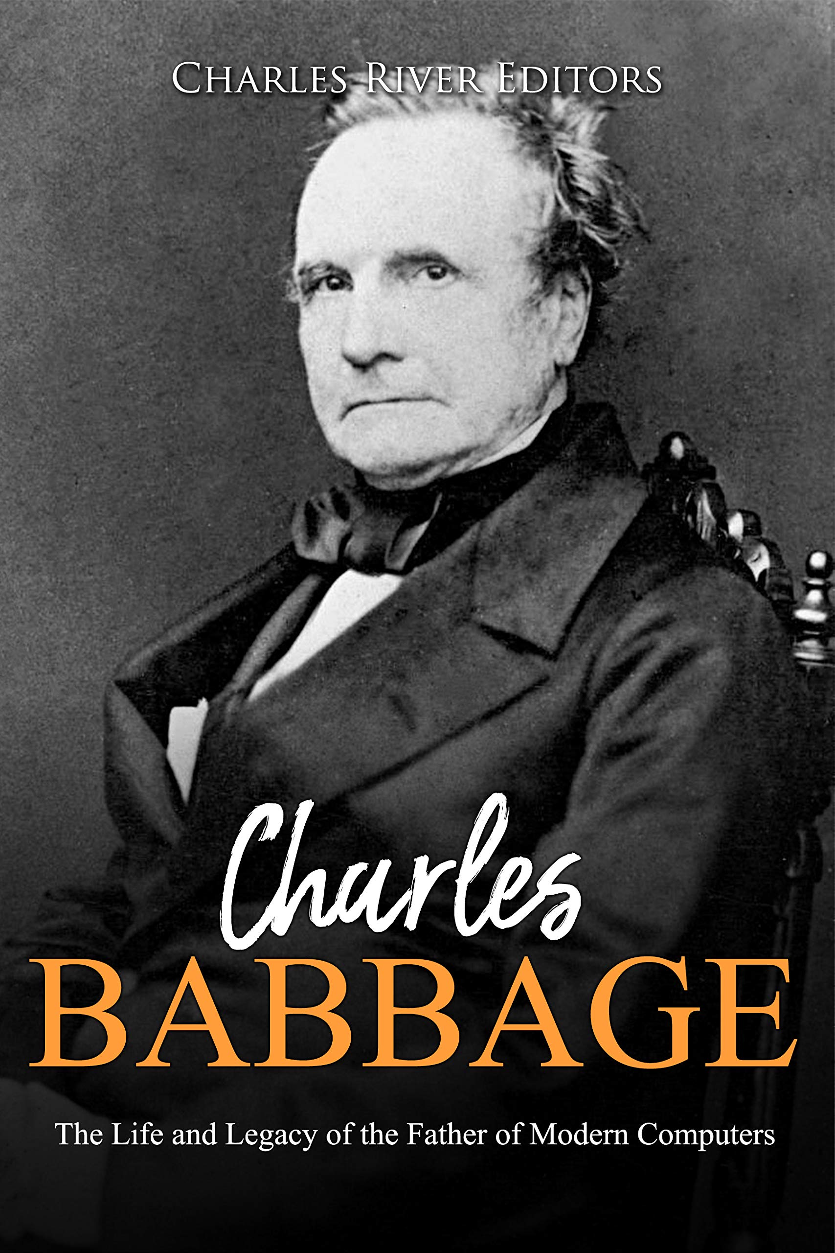Charles Babbage: The Life and Legacy of the Father of Modern Computers (Kindle Edition)