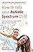 How to Help Your Autistic Spectrum Child: Practical ways to make family life run more smoothly