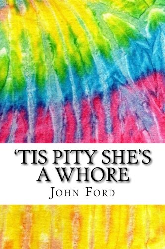 'Tis Pity She's a Whore: Includes MLA Style Citations for Scholarly Secondary Sources, Peer-Reviewed Journal Articles and Critical Academic Research Essays