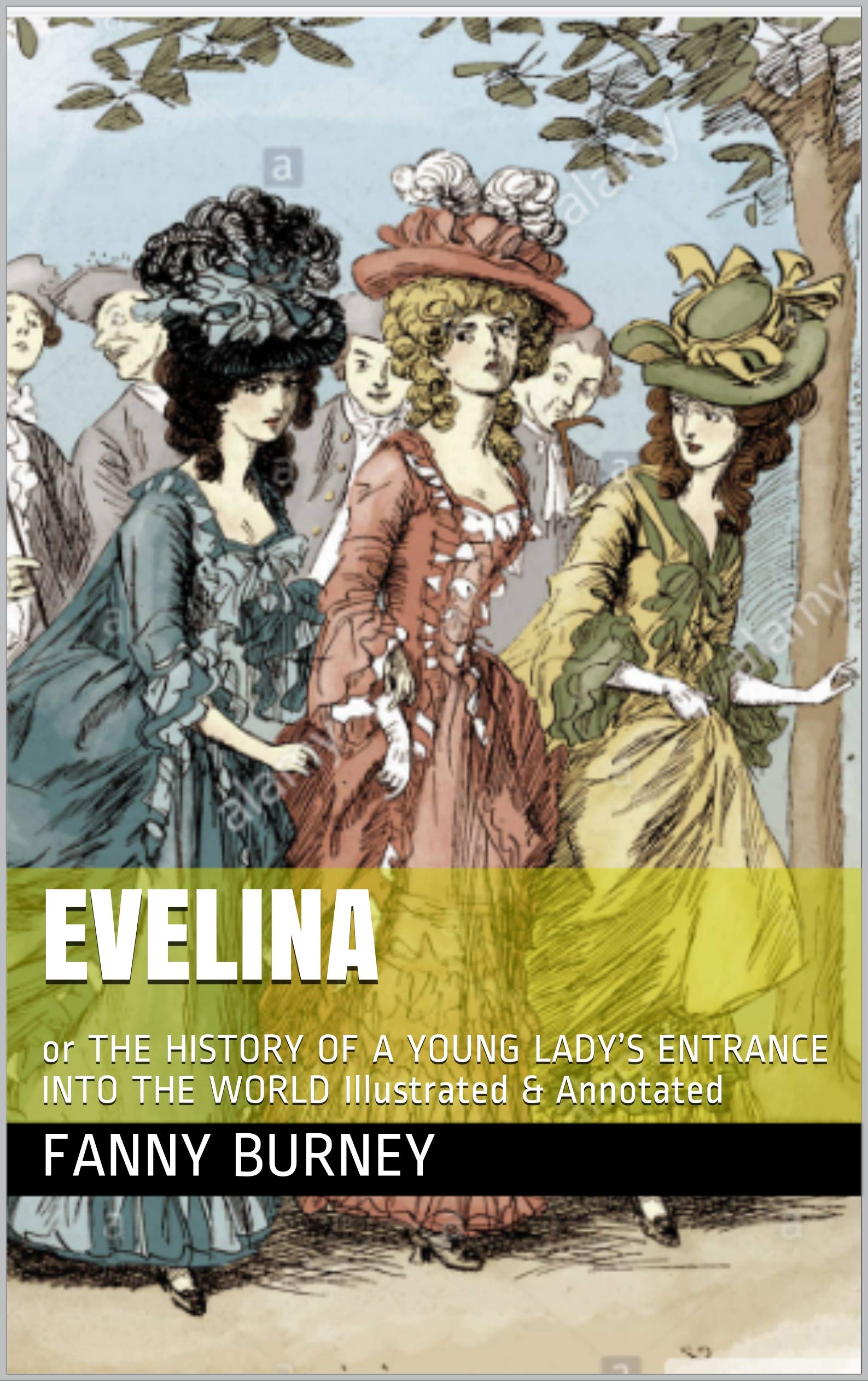 EVELINA: or THE HISTORY OF A YOUNG LADY’S ENTRANCE INTO THE WORLD Illustrated & Annotated