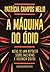 A máquina do ódio by Patricia Campos Mello A máquina do ódio by Patricia Campos Mello