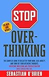 Stop Overthinking: The Complete guide to declutter your mind, ease anxiety, and turn off your intensive thoughts. Overcome indecision and ... men and women. (The Brain Challenge Book 1)