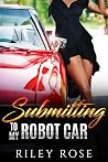 Submitting to My Robot Car (Mara and KATT Sex Chronicles #1) Submitting to My Robot Car (Mara and KATT Sex Chronicles #1)