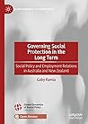 Governing Social Protection in the Long Term: Social Policy and Employment Relations in Australia and New Zealand (Global Dynamics of Social Policy)