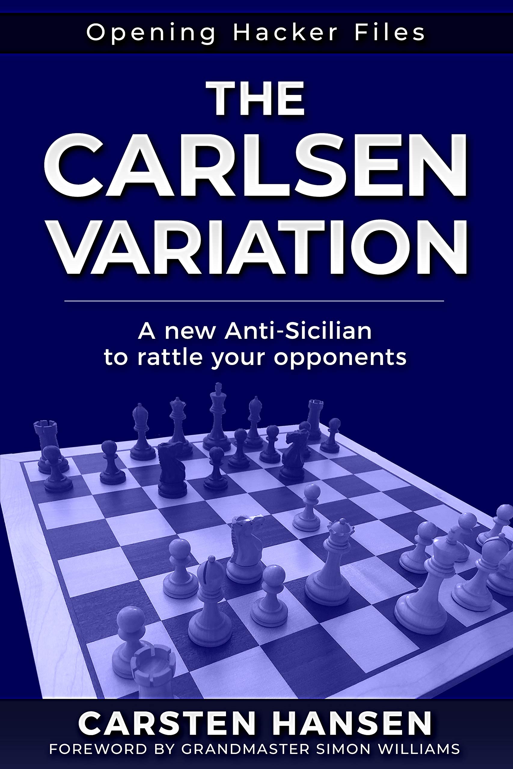 The Carlsen Variation - A New Anti-Sicilian: Rattle your opponents from the get-go! (Opening Hacker Files Book 1)