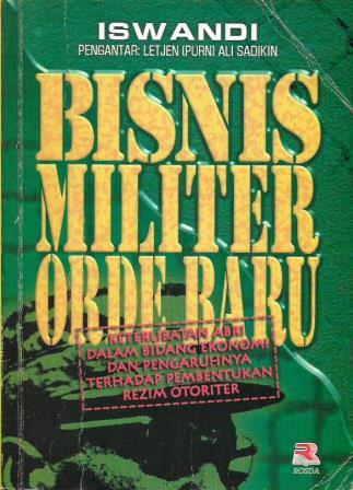 Bisnis Militer Orde Baru: Keterlibatan ABRI dalam Bidang Ekonomi dan Pengaruhnya terhadap Pembentukan Rezim Otoriter
