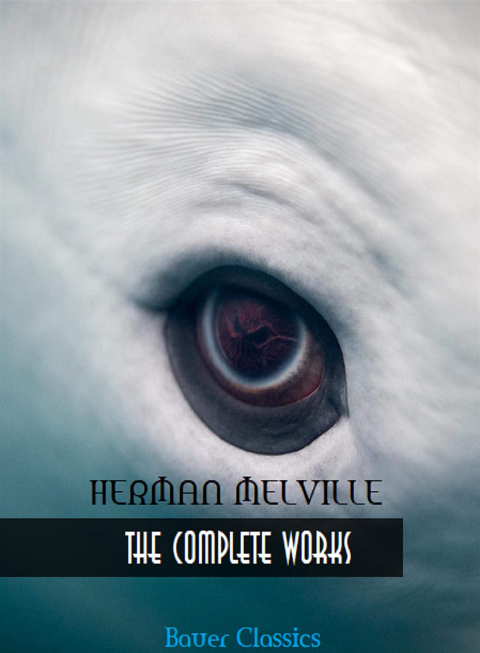 Herman Melville: The Complete Works: Moby-Dick, The Piazza Tales,Typee, Omoo, White-Jacket... (Bauer Classics) (All Time Best Writers Book 15)