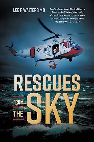 Rescues from the Sky: True Stories of the Air Medical Rescue Teams of the US Coast Guard who risk their lives to save others as seen through the eyes of ... 1971-1973 (A Medical Trilogy Book 1)