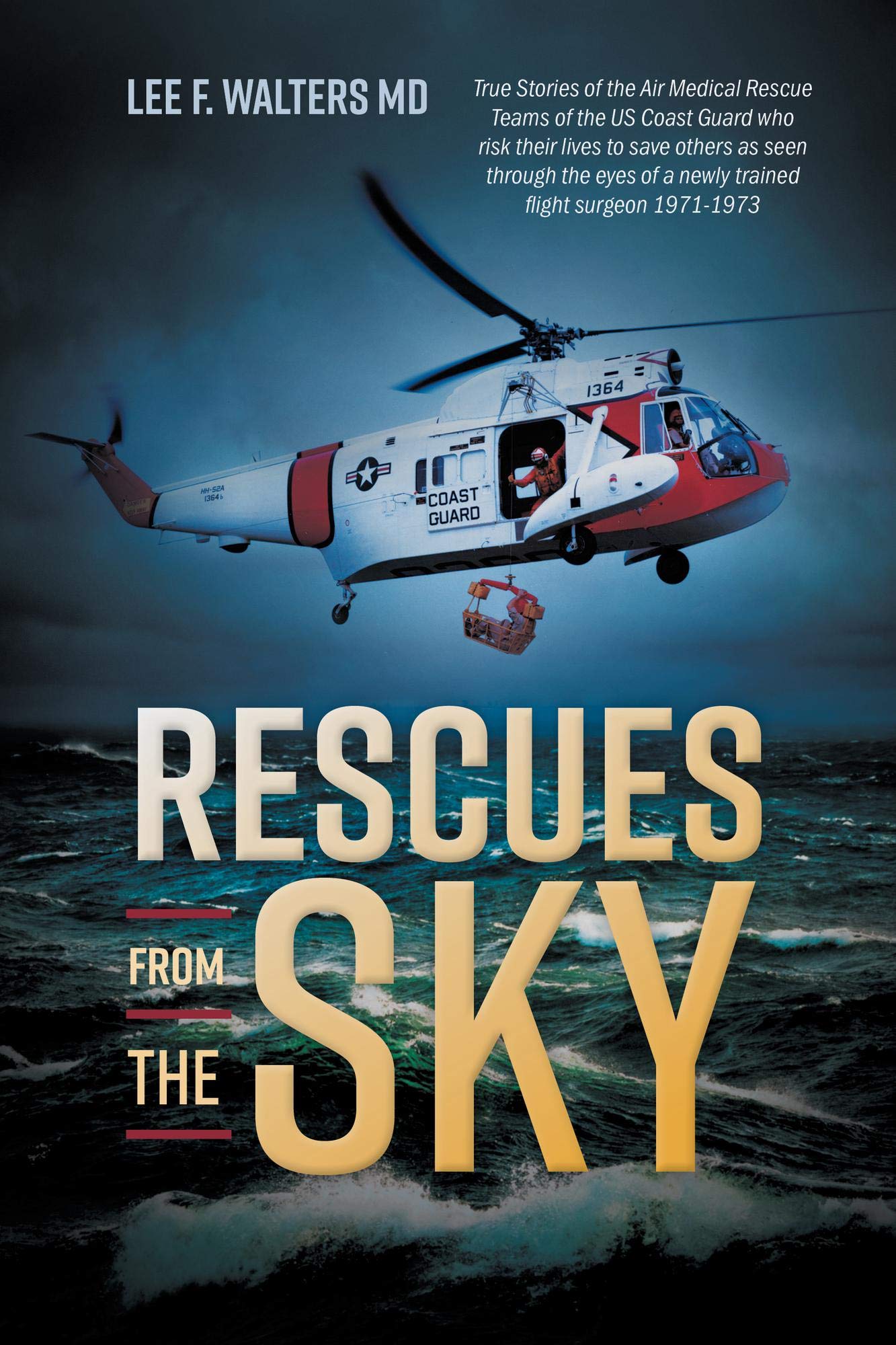 Rescues from the Sky: True Stories of the Air Medical Rescue Teams of the US Coast Guard who risk their lives to save others as seen through the eyes of ... 1971-1973 (A Medical Trilogy Book 1)