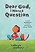 Dear God, I Have a Question by Kathryn Slattery