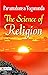 The Science Of Religion: Paramahansa Yogananda's Exploration of Spiritual Understanding: The Science Of Religion : The Autobiography of Swami Yogananda