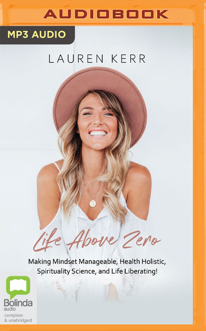 Life Above Zero: Making Mindset Manageable, Health Holistic, Spirituality Science, and Life Liberating!