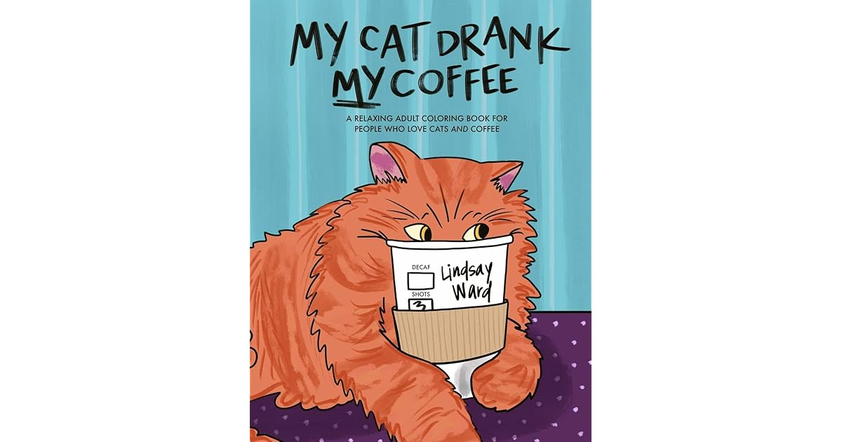 My Cat Drank My Coffee A Relaxing Adult Coloring Book for People Who