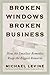 Broken Windows, Broken Business: The Revolutionary Broken Windows Theory: How the Smallest Remedies Reap the Biggest Rewards