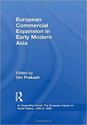European Commercial Expansion in Early Modern Asia (An Expanding World: The European Impact on World History, 1450 to 1800)