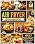 Air Fryer Cookbook: 600 Best Healthy and Deliciously Simple Recipes for Your Air Fryer