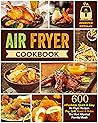 Air Fryer Cookbook: 600 Best Healthy and Deliciously Simple Recipes for Your Air Fryer