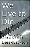 We Live to Die: The Sentinel Books 1 and 2