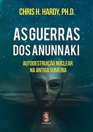 As Guerras dos Anunnaki. Autodestruicao Nuclear na Antiga Sumeria (Em Portugues do Brasil)