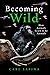 Becoming Wild: How Animal Cultures Raise Families, Create Beauty, and Achieve Peace