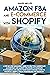 Amazon FBA and E-commerce With Shopify: A Step-by-Step Beginner’s Guide To Help You Understand Algorithms and Market Strategies to Dominate E-commerce And Create Your Passive Income.