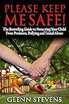 Please Keep Me Safe: An Expert's Guide to Protecting Your Child from Predators, Bullying and Sexual Abuse Please Keep Me Safe: An Expert's Guide to Protecting Your Child from Predators, Bullying and Sexual Abuse