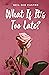 What If It's Too Late?