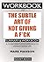 WORKBOOK For The Subtle Art of Not Giving a F*ck: A Counterintuitive Approach to Living a Good Life