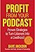 Profit from Your Podcast: Proven Strategies to Turn Listeners into a Livelihood