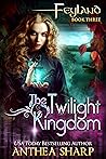 The Twilight Kingdom (Feyland, #3)