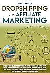 Dropshipping And Affiliate Marketing: A Beginner's Guide To Get Your Passive Income and Build Your Store Step-by-Step Straight From Home, With Strategies That Will Help You Build Your Online Empire.