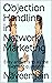 Objection Handling in Network Marketing: Easy Answers to All the Toughest Questions (Network Marketing 101 Book 2)