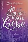 So schreibt man Liebe by Kate Clayborn