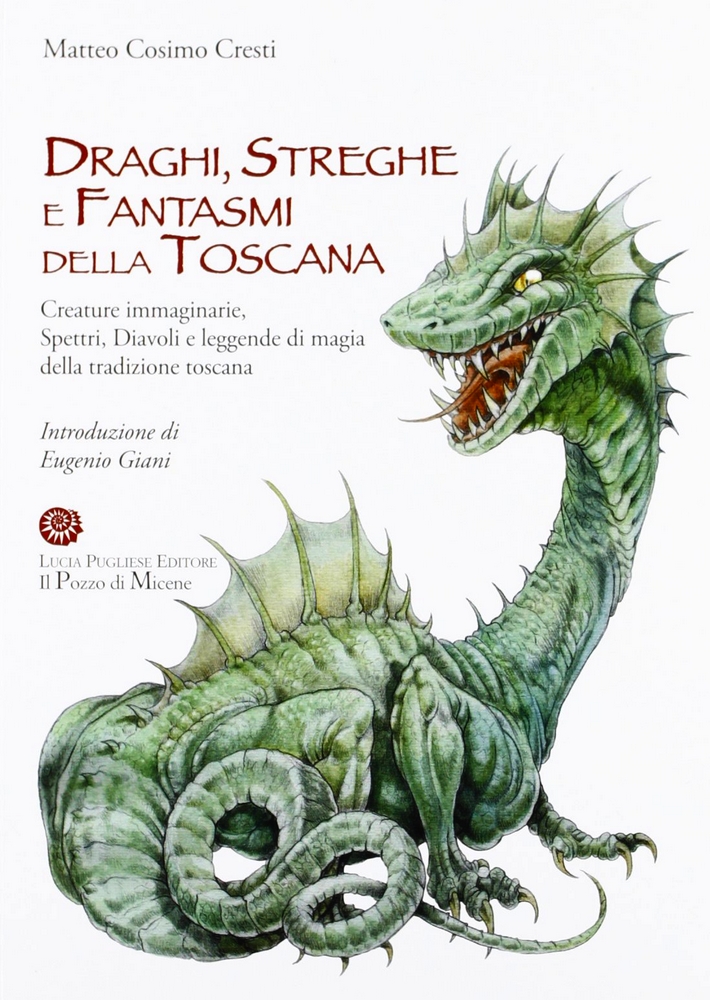 Draghi, streghe e fantasmi della Toscana. Creature immaginarie, Spettri, Diavoli, leggende di magia della tradizione toscana