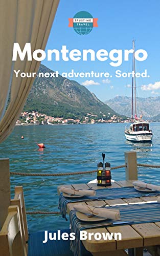 Montenegro: A Trust-Me Travel Guide: Your next adventure. Sorted.